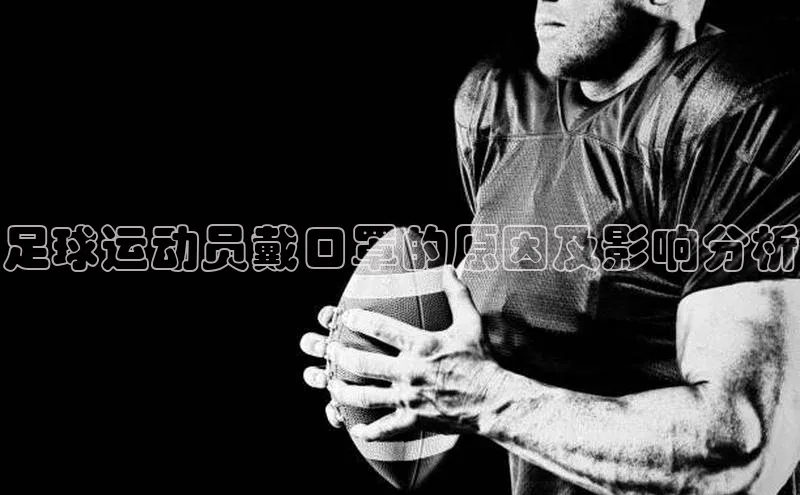 2121非凡足球网页版慧博云通足球运动员戴口罩的原因及影响分析