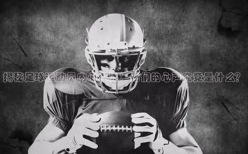 非凡体育app雷柏科技揭秘足球运动员内心世界：他们的心声究竟是什么？