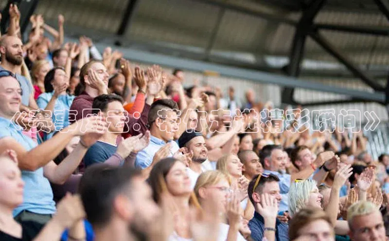 《赛事风云：带你走进精彩瞬间》