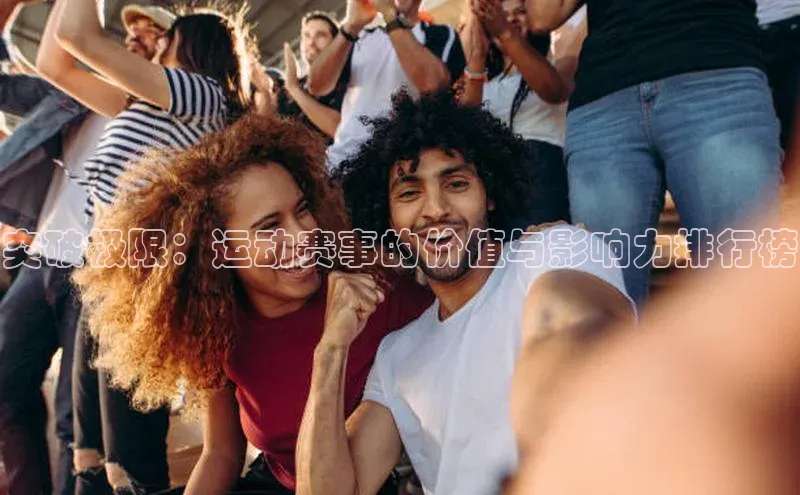 突破极限：运动赛事的价值与影响力排行榜