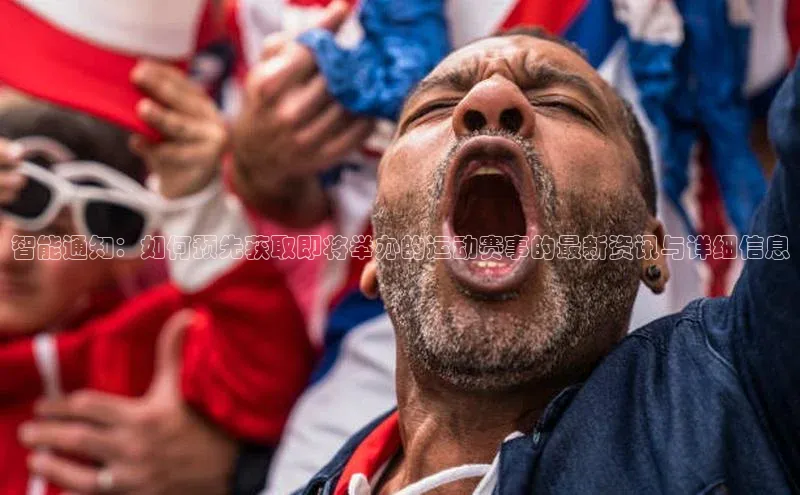 智能通知：如何预先获取即将举办的运动赛事的最新资讯与详细信息