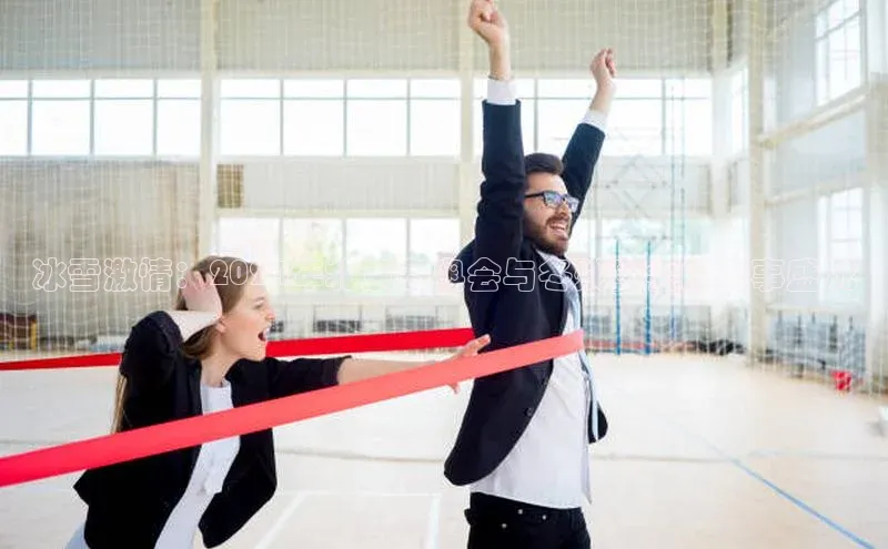 冰雪激情：2024年北京冬奥会与冬残奥会的赛事盛况