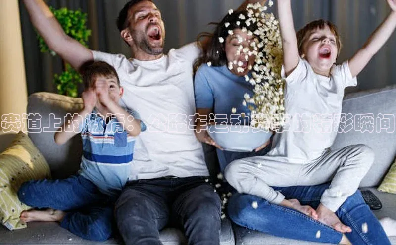 赛道上的激情：公路车运动赛事的精彩瞬间