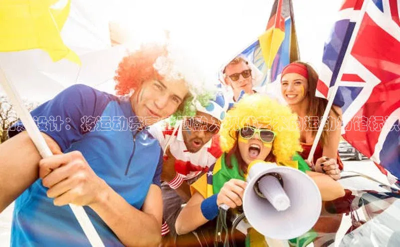 创意设计：将运动赛事主题融入现代艺术的运动场馆标识