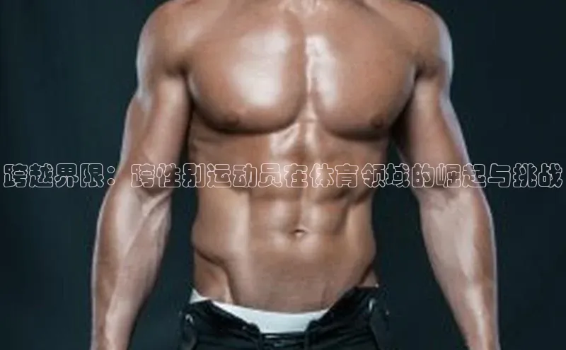 跨越界限：跨性别运动员在体育领域的崛起与挑战