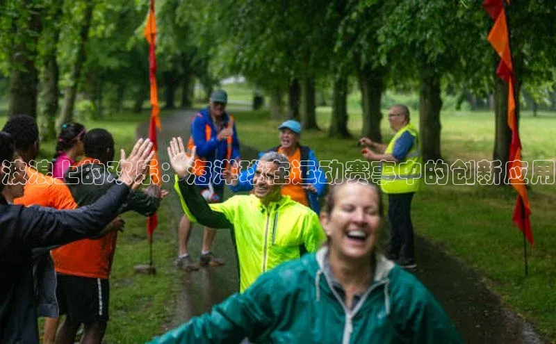 波浪上的欢乐：海洋球在运动赛事中的创新应用