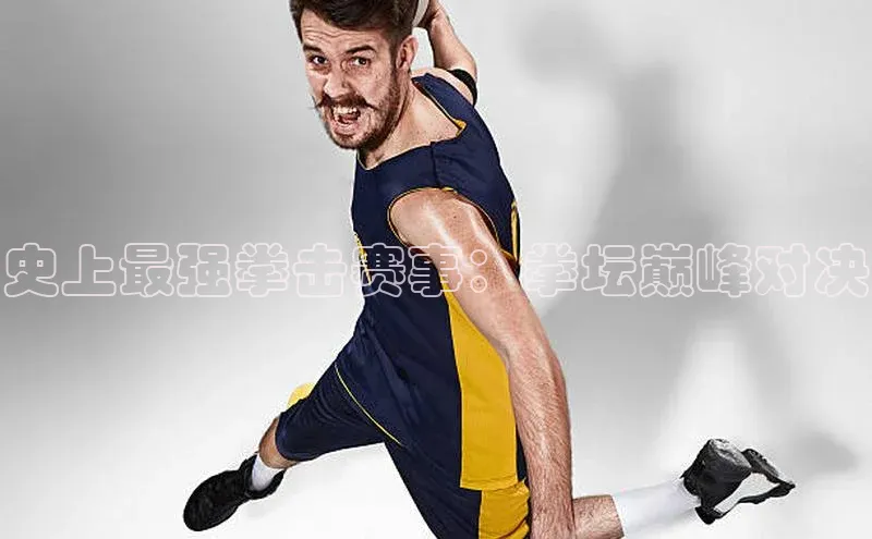 史上最强拳击赛事：拳坛巅峰对决