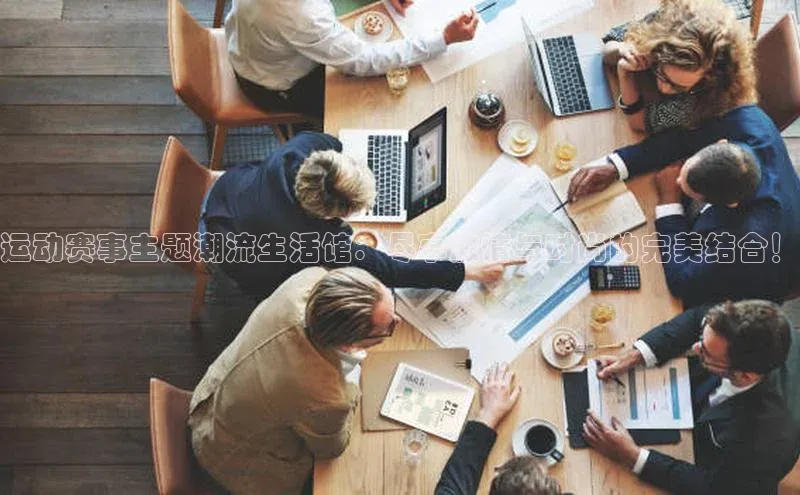 运动赛事主题潮流生活馆：尽享激情与时尚的完美结合！