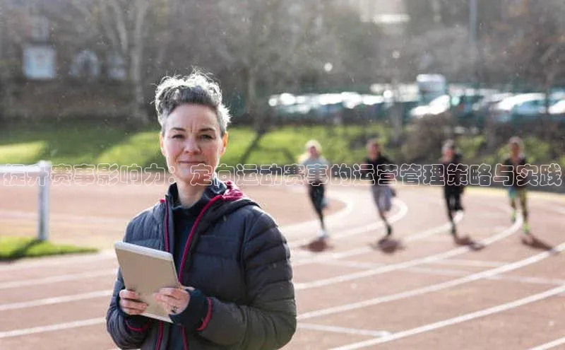 提升赛事影响力：定向运动赛事的运营管理策略与实践